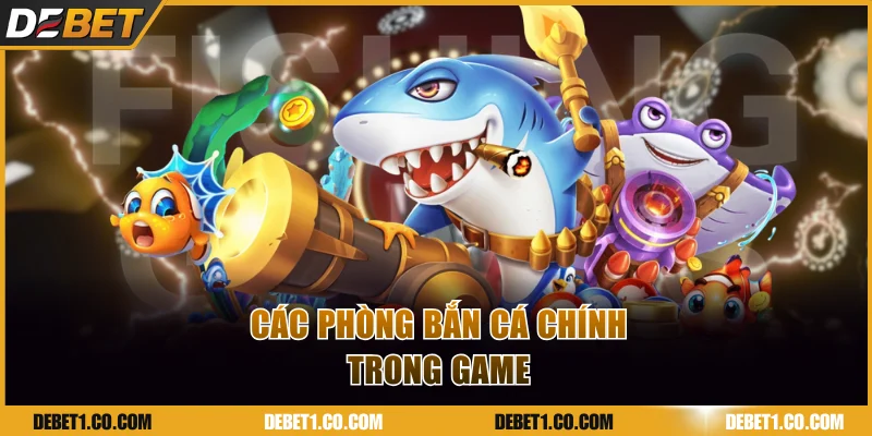 Các phòng bắn cá chính trong game
