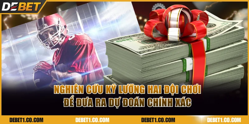 Nghiên cứu kỹ lưỡng hai đội chơi để đưa ra dự đoán chính xác