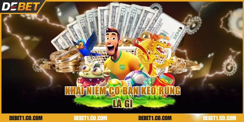 Tìm hiểu khái niệm kèo rung là gì tại DEBET